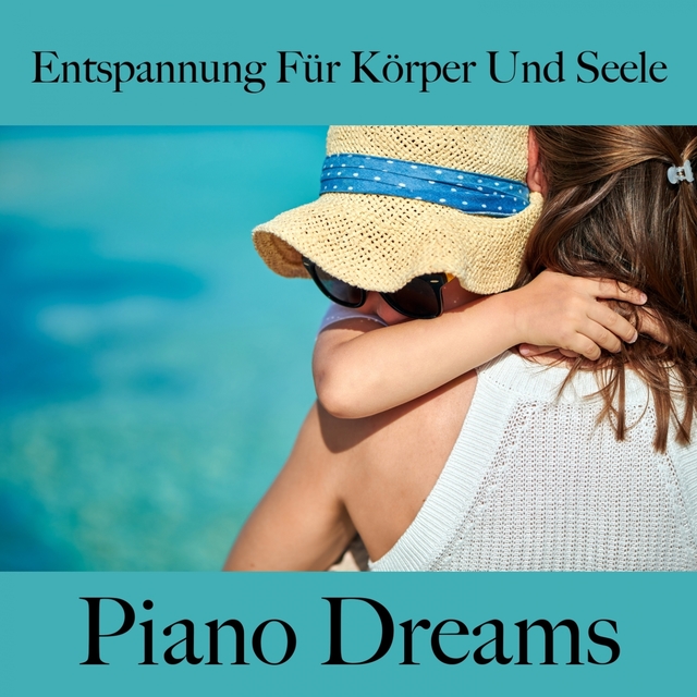 Entspannung Für Körper Und Seele: Piano Dreams - Die Beste Musik Zum Entspannen