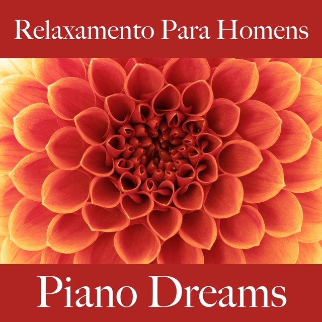 Relaxamento Para Homens: Piano Dreams - A Melhor Música Para Relaxar