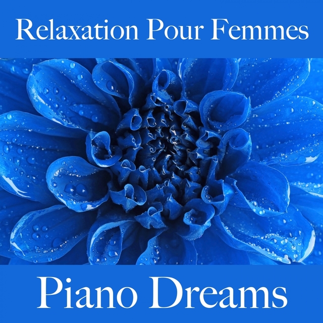 Relaxation Pour Femmes: Piano Dreams - La Meilleure Musique Pour Se Détendre