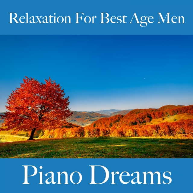 Relaxation For Best Age Men: Piano Dreams - The Best Music For Relaxation