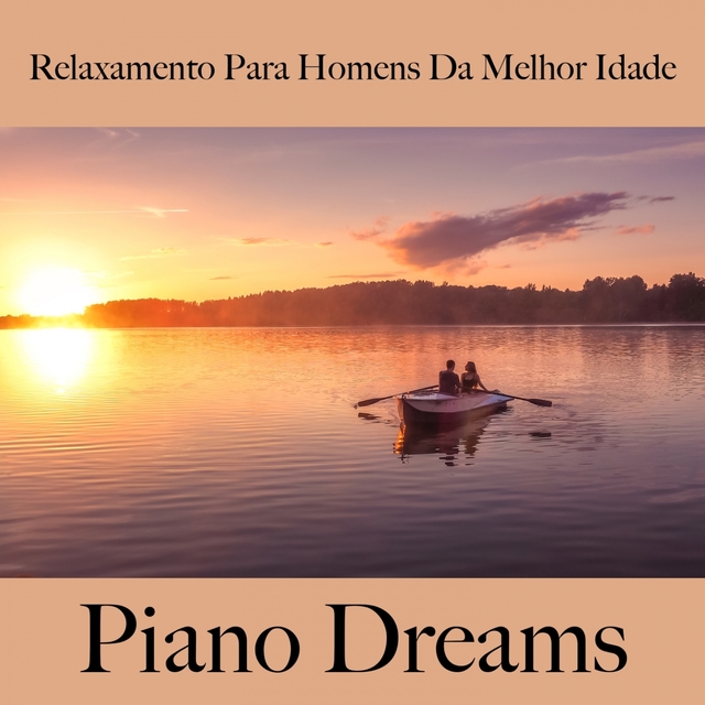 Relaxamento Para Homens Da Melhor Idade: Piano Dreams - A Melhor Música Para Relaxar