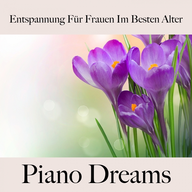Entspannung Für Frauen Im Besten Alter: Piano Dreams - Die Beste Musik Zum Entspannen