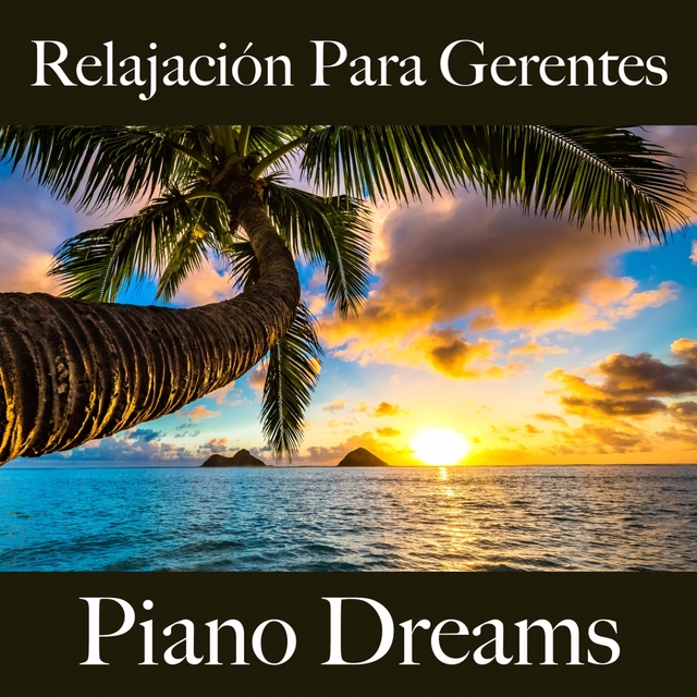 Relajación Para Gerentes: Piano Dreams - La Mejor Música Para Relajarse