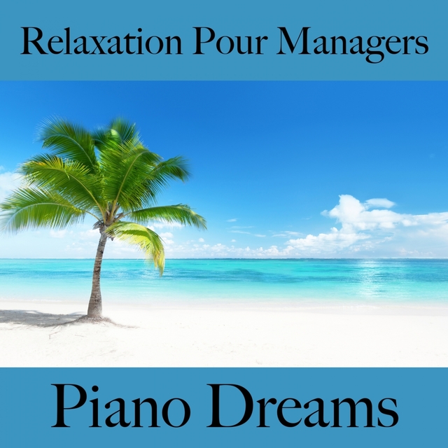 Relaxation Pour Managers: Piano Dreams - La Meilleure Musique Pour Se Détendre