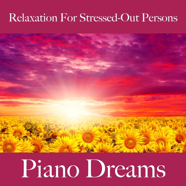 Relaxation For Stressed-Out Persons: Piano Dreams - The Best Music For Relaxation