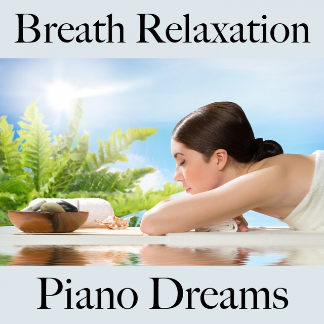 Breath Relaxation: Piano Dreams - The Best Music For Relaxation