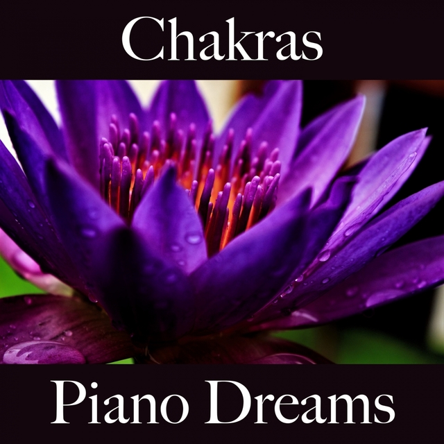 Chakras: Piano Dreams - La Meilleure Musique Pour Se Détendre