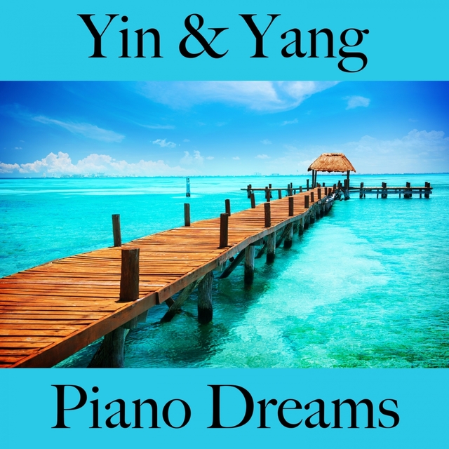 Yin & Yang: Piano Dreams - La Meilleure Musique Pour Se Détendre