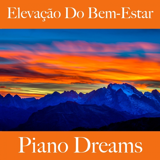 Elevação Do Bem-Estar: Piano Dreams - A Melhor Música Para Relaxar