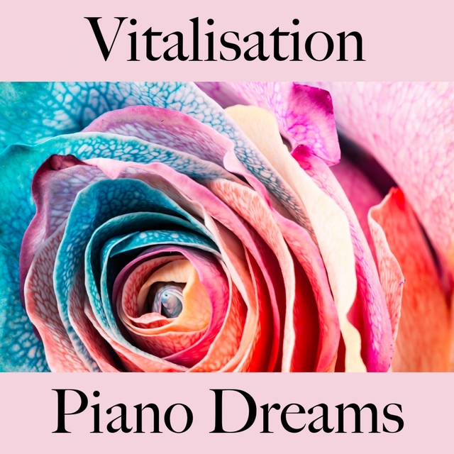 Vitalisation: Piano Dreams - La Meilleure Musique Pour Se Détendre