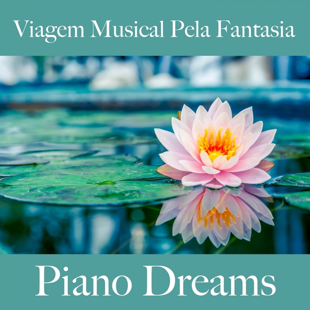 Viagem Musical Pela Fantasia: Piano Dreams - A Melhor Música Para Relaxar