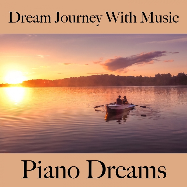 Dream Journey With Music: Piano Dreams - The Best Music For Relaxation