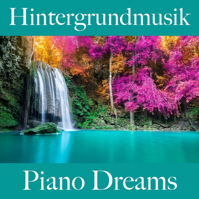 Hintergrundmusik: Piano Dreams - Die Beste Musik Zum Entspannen