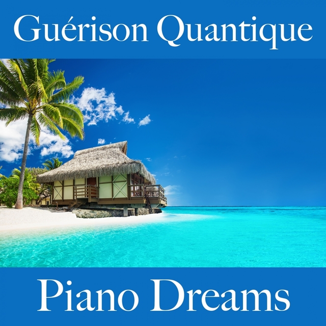Guérison Quantique: Piano Dreams - La Meilleure Musique Pour Se Détendre