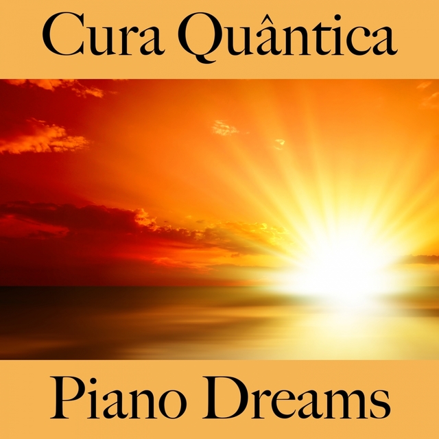 Cura Quântica: Piano Dreams - A Melhor Música Para Relaxar