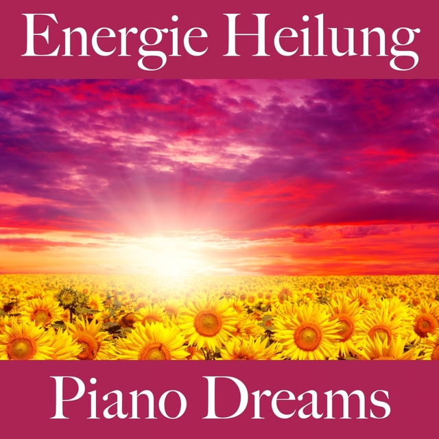 Energie Heilung: Piano Dreams - Die Beste Musik Zum Entspannen