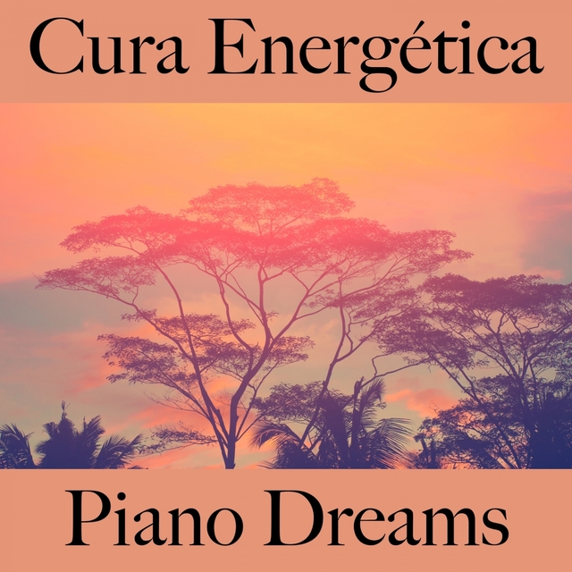 Cura Energética: Piano Dreams - La Mejor Música Para Relajarse