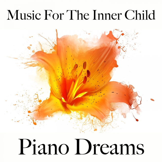 Music For The Inner Child: Piano Dreams - The Best Music For Relaxation