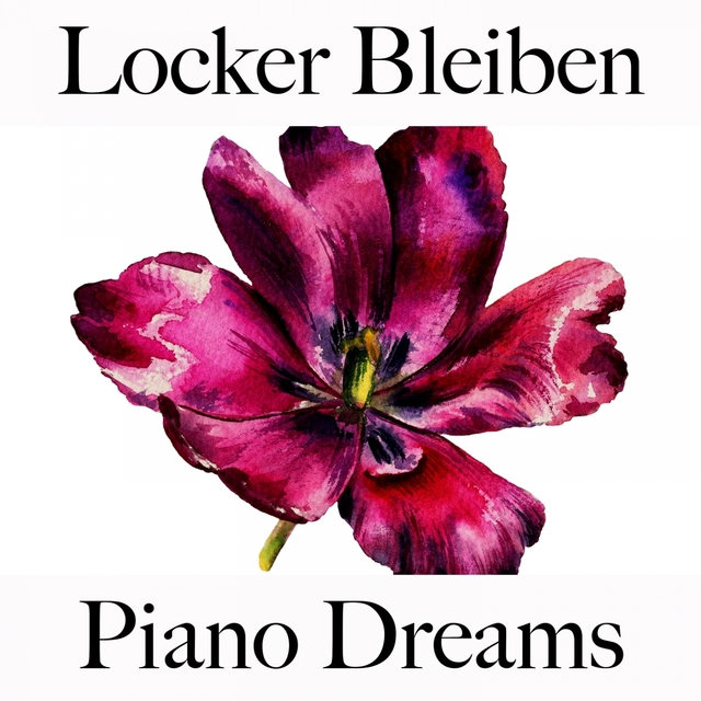 Locker Bleiben: Piano Dreams - Die Beste Musik Zum Entspannen