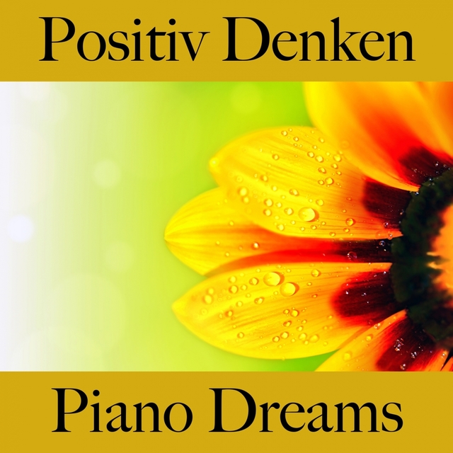 Positiv Denken: Piano Dreams - Die Beste Musik Zum Entspannen