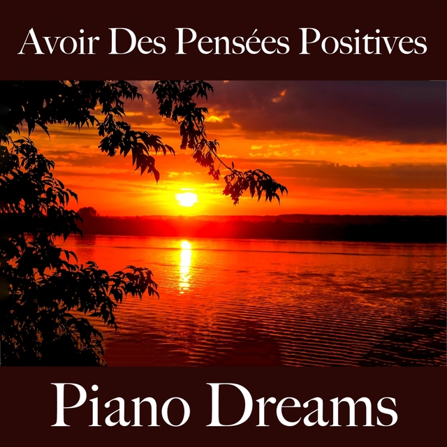 Avoir Des Pensées Positives: Piano Dreams - La Meilleure Musique Pour Se Détendre