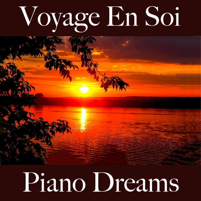 Voyage En Soi: Piano Dreams - La Meilleure Musique Pour Se Détendre