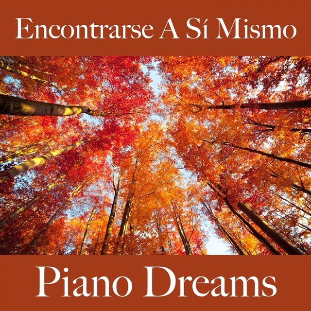 Encontrarse A Sí Mismo: Piano Dreams - La Mejor Música Para Relajarse