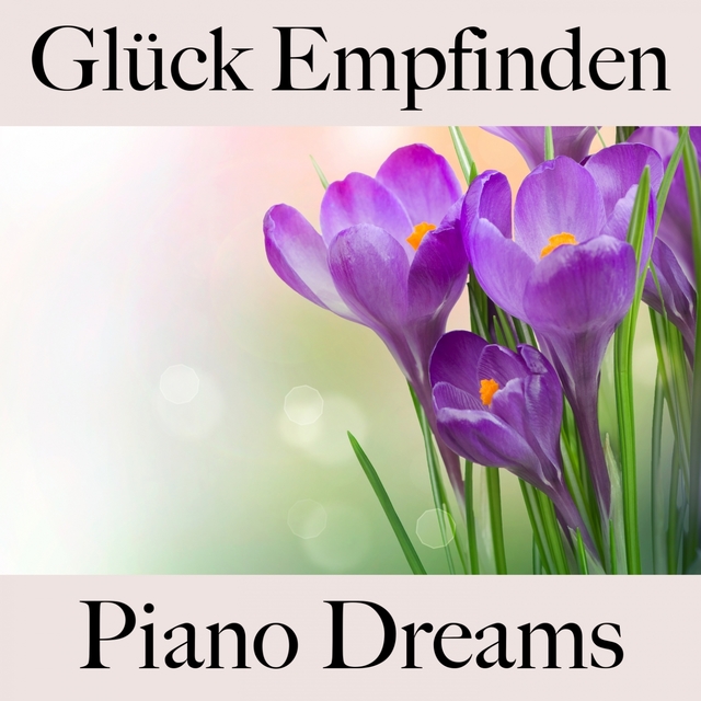 Glück Empfinden: Piano Dreams - Die Beste Musik Zum Entspannen