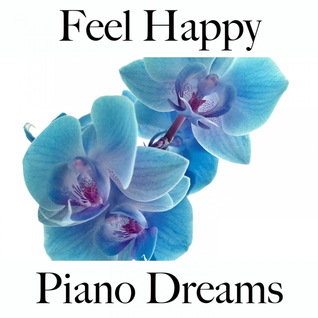 Feel Happy: Piano Dreams - The Best Music For Relaxation