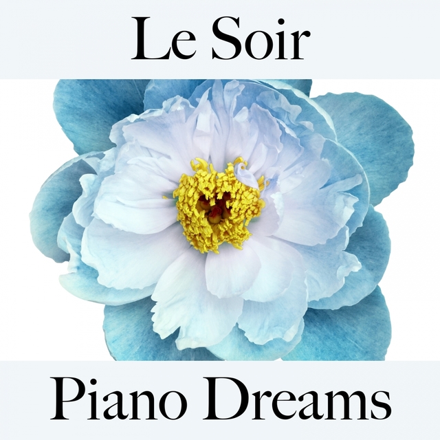 Le Soir: Piano Dreams - La Meilleure Musique Pour Se Détendre