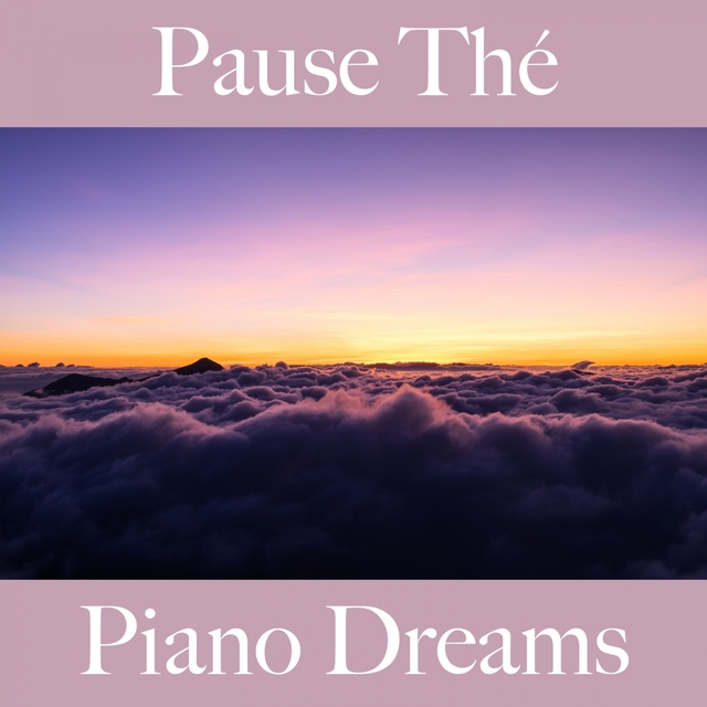 Pause Thé: Piano Dreams - La Meilleure Musique Pour Se Détendre