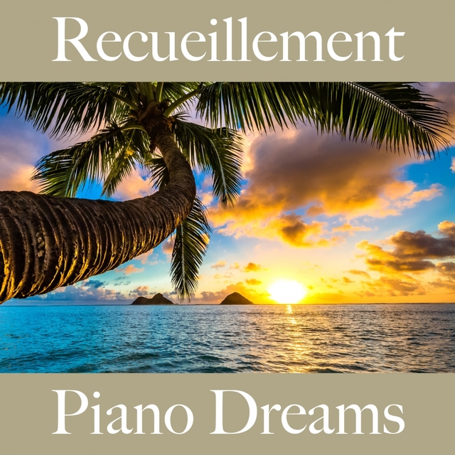 Recueillement: Piano Dreams - La Meilleure Musique Pour Se Détendre