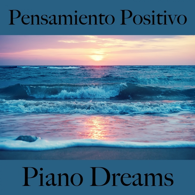 Pensamiento Positivo: Piano Dreams - La Mejor Música Para Relajarse