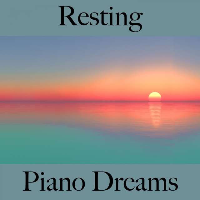 Resting: Piano Dreams - The Best Music For Relaxation