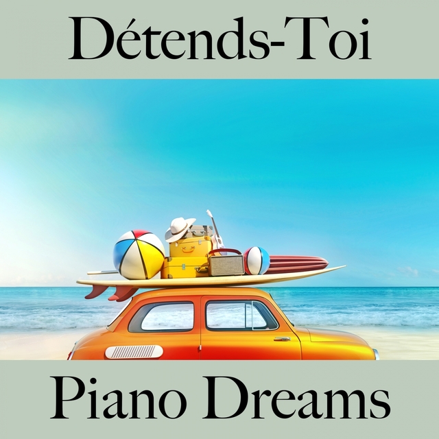 Détends-Toi: Piano Dreams - La Meilleure Musique Pour Se Détendre