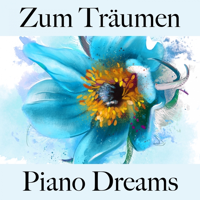 Zum Träumen: Piano Dreams - Die Beste Musik Zum Entspannen