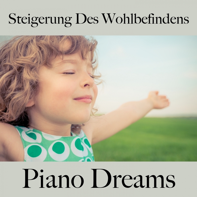 Steigerung Des Wohlbefindens: Piano Dreams - Die Beste Musik Zum Entspannen