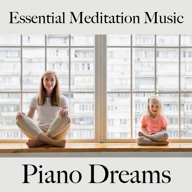 Essential Meditation Music: Piano Dreams - Die Beste Musik Zum Entspannen