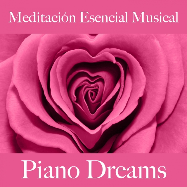 Meditación Esencial Musical: Piano Dreams - La Mejor Música Para Relajarse