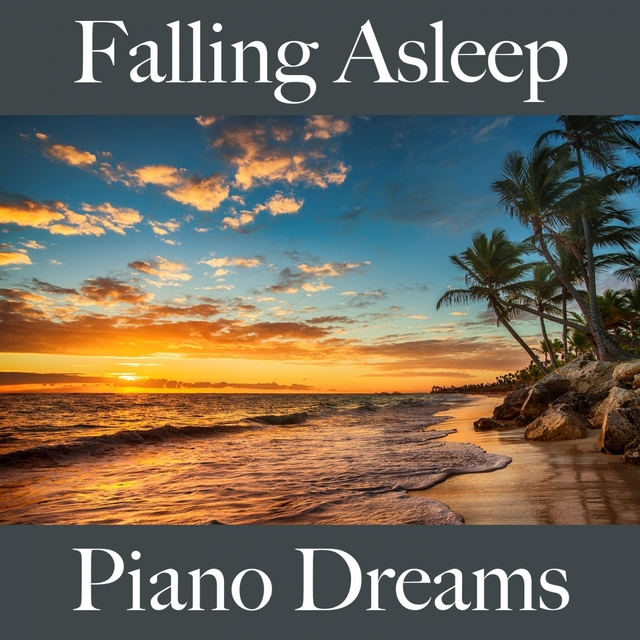 Falling Asleep: Piano Dreams - The Best Music For Relaxation