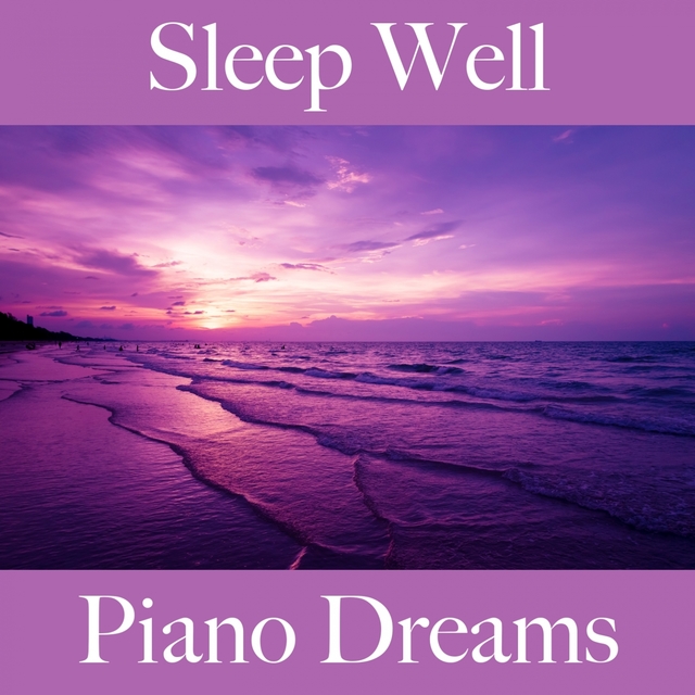 Sleep Well: Piano Dreams - The Best Music For Relaxation