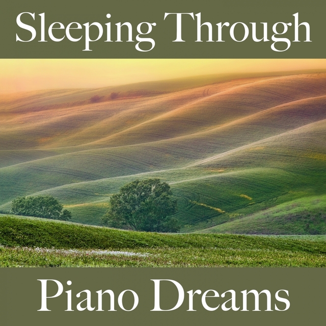 Sleeping Through: Piano Dreams - The Best Music For Relaxation