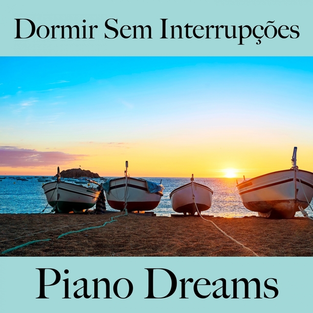 Dormir Sem Interrupções: Piano Dreams - A Melhor Música Para Relaxar