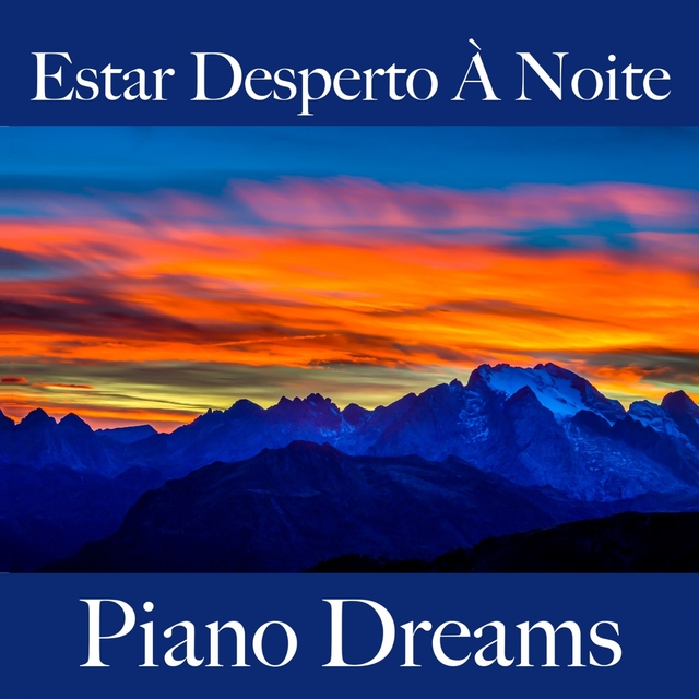 Estar Desperto À Noite: Piano Dreams - A Melhor Música Para Relaxar