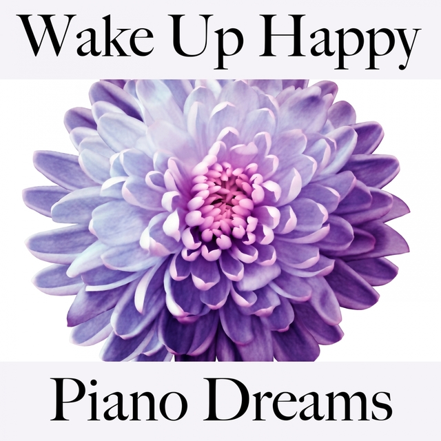 Wake Up Happy: Piano Dreams - The Best Music For Relaxation