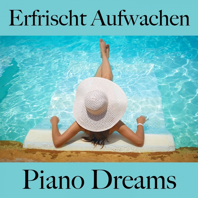 Erfrischt Aufwachen: Piano Dreams - Die Beste Musik Zum Entspannen