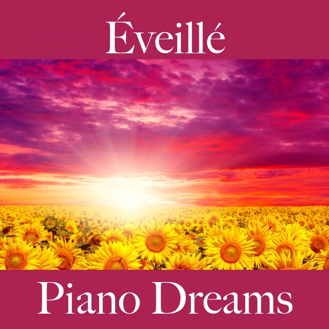 Éveillé: Piano Dreams - La Meilleure Musique Pour Se Détendre