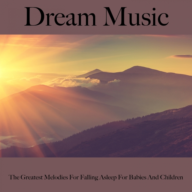 Dream Music: The Greatest Melodies For Falling Asleep For Babies And Children: Piano Dreams - The Best Music For Relaxation