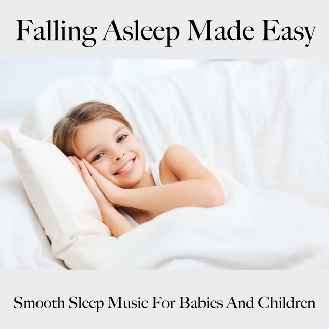 Falling Asleep Made Easy: Smooth Sleep Music For Babies And Children: Piano Dreams - The Best Music For Relaxation