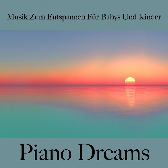 Musik Zum Entspannen Für Babys Und Kinder: Piano Dreams - Die Beste Musik Zum Schlafen